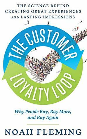 The Customer Loyalty Loop: The Science Behind Creating Great Experiences and Lasting Impressions by Noah Fleming