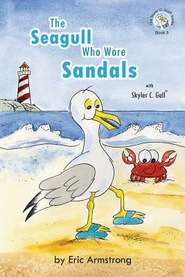 The Seagull Who Wore Sandals: Featuring Skyler C. Gull by Eric Armstrong
