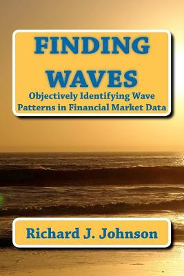 Finding Waves: Objectively Identifying Wave Patterns in Financial Market Data by Richard J. Johnson