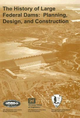 The History of Large Federal Dams: Planning, Design, and Construction by David P. Billington, Donald C. Jackson, Martin V. Melosi