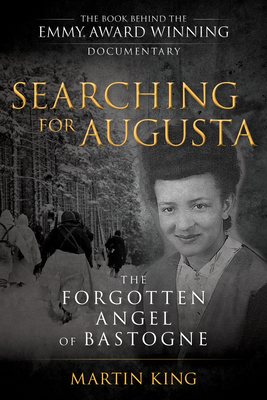 Searching for Augusta: The Forgotten Angel of Bastogne by Martin King