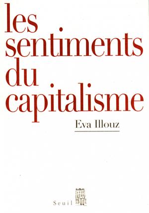Les sentiments du capitalisme by Eva Illouz
