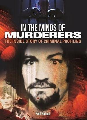 In the Minds of Murderers by Paul Roland, Paul Roland