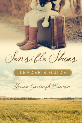 Sensible Shoes Leader's Guide by Sharon Garlough Brown