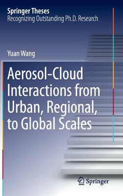 Aerosol-Cloud Interactions from Urban, Regional, to Global Scales by Yuan Wang