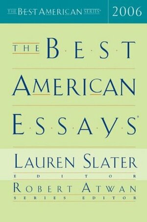 The Best American Essays 2006 by Robert Atwan, Lauren Slater