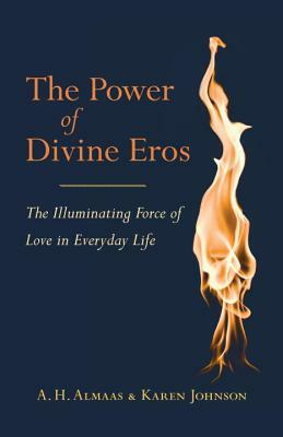 The Power of Divine Eros: The Illuminating Force of Love in Everyday Life by Karen Johnson, A. H. Almaas