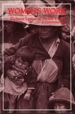 Women's Work: Development and the Division of Labor by Gender by Eleanor Burke Leacock, Helen I. Safa