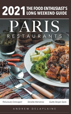 2021 Paris Restaurants - The Food Enthusiast's Long Weekend Guide by Andrew Delaplaine