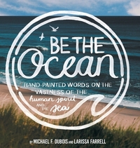 Be The Ocean: Hand-painted Words On The Vastness Of The Human Spirit And The Sea by Michael F. DuBois, Larissa Farrell