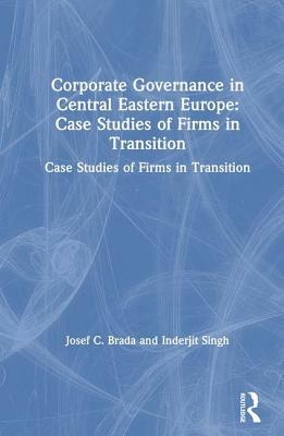 Corporate Governance in Central Eastern Europe: Case Studies of Firms in Transition: Case Studies of Firms in Transition by Joseph C. Brada, Inderjit Singh