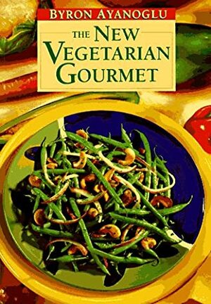 The New Vegetarian Gourmet by Byron Ayanoglu