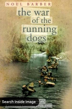 The War of the Running Dogs: How Malaya Defeated the Communist Guerrillas, 1948-60 by Noel Barber