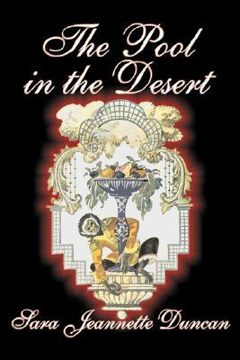 The Pool in the Desert by Sara Jeanette Duncan, Fiction, Classics, Literary by Mrs Everard Cotes, Sara Jeannette Duncan