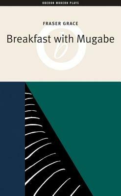 Breakfast with Mugabe by Fraser Grace