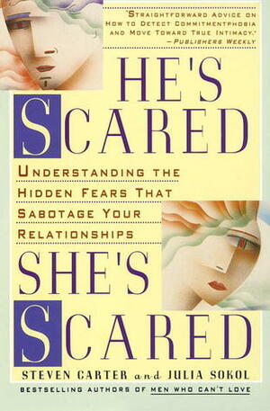 He's Scared, She's Scared: Understanding the Hidden Fears That Sabotage Your Relationships by Julia Sokol, Steven Carter