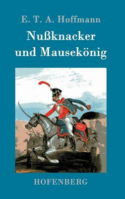Nußknacker und Mausekönig by E.T.A. Hoffmann
