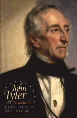 John Tyler, the Accidental President by Edward P. Crapol