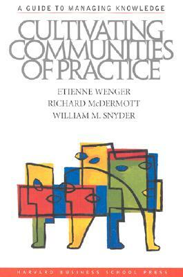 Cultivating Communities of Practice: A Guide to Managing Knowledge by Etienne Wenger, William Snyder, Richard A. McDermott