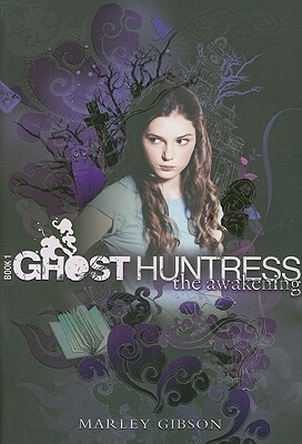 Ghost Huntress Book 1: The Awakening by Marley Gibson