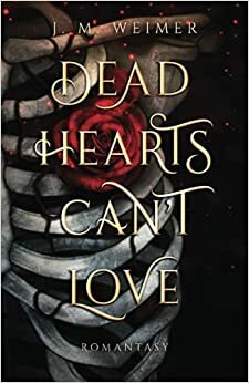 Dead Hearts Can‘t Love by J.M. Weimer