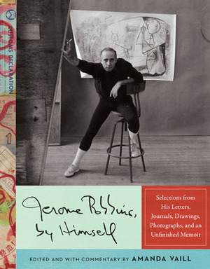 Jerome Robbins, by Himself: Selections from His Letters, Journals, Drawings, Photographs, and an Unfinished Memoir by Amanda Vaill, Jerome Robbins