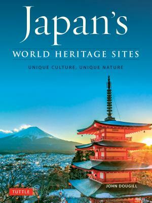 Japan's World Heritage Sites: Unique Culture, Unique Nature by John Dougill