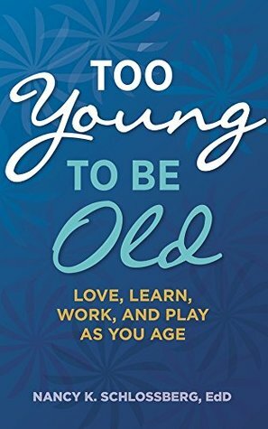 Too Young to Be Old: Love, Learn, Work, and Play as You Age (LifeTools: Books for the General Public) by Nancy K. Schlossberg