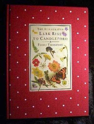 The Illustrated Lark Rise To Candleford - A Trilogy by Flora Thompson, Flora Thompson