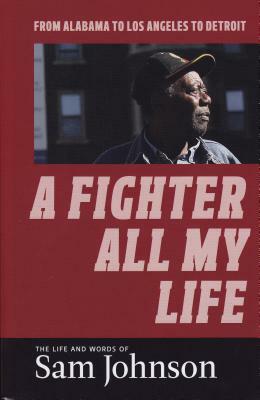 A Fighter All My Life: The Life and Words of Sam Johnson: From Alabama to Los Angeles to Detroit by Sam Johnson