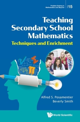 Teaching Secondary School Mathematics: Techniques and Enrichment by Alfred S. Posamentier, Beverly Smith