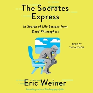 The Socrates Express: In Search of Life Lessons from Dead Philosophers by 