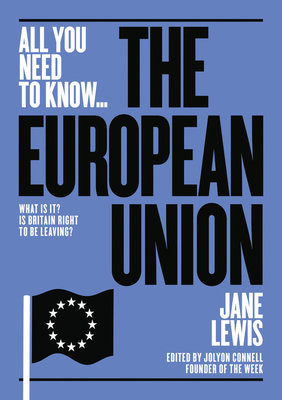 The European Union: What Is It? Is Britain Right to Be Leaving It? by Jane Lewis