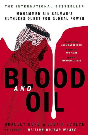 Blood and Oil: Mohammed bin Salman's Ruthless Quest for Global Power: 'The Explosive New Book by Bradley Hope, Justin Scheck