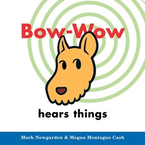 Bow-Wow hears things by Megan Montague Cash, Mark Newgarden