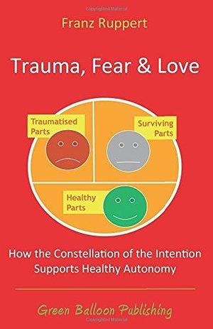 Trauma, Fear & Love by Vivian Broughton, Franz Ruppert, Franz Ruppert