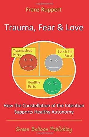 Trauma, Fear & Love by Franz Ruppert, Franz Ruppert, Vivian Broughton