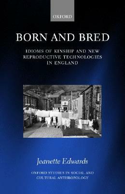 Born and Bred: Idioms of Kinship and New Reproductive Technologies in England by Jeanette Edwards