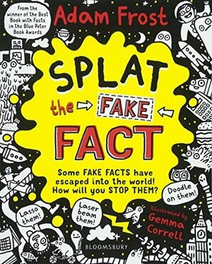 Splat the Fake Fact!: Doodle on them, laser beam them, lasso them by Gemma Correll, Adam Frost
