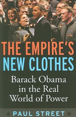 Empire's New Clothes: Barack Obama in the Real World of Power by Paul Street