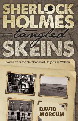 Sherlock Holmes - Tangled Skeins - Stories from the Notebooks of Dr. John H. Watson by David Marcum