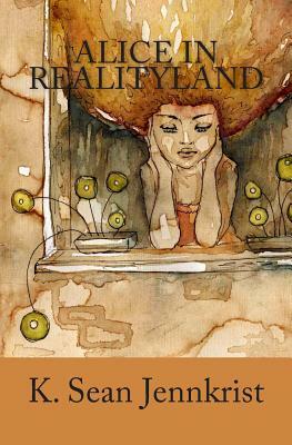 Alice in Realityland by K. Sean Jennkrist