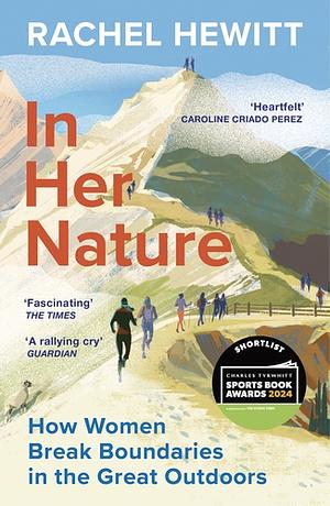 In Her Nature: How Women Break Boundaries in the Great Outdoors by Rachel Hewitt