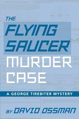 The Flying Saucer Murder Case - A George Tirebiter Mystery by David Ossman