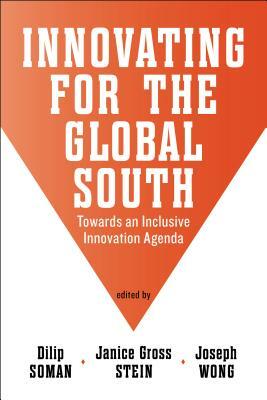 Innovating for the Global South: Towards an Inclusive Innovation Agenda by Joseph Wong, Janice Gross Stein, Dilip Soman