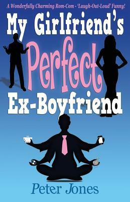 My Girlfriend's Perfect Ex-Boyfriend: A Wonderfully Charming Rom-Com by Peter Jones