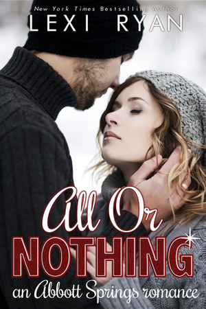 All or Nothing: An Abbott Springs Romance by Lexi Ryan