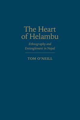 The Heart of Helambu: Ethnography and Entanglement in Nepal by Tom O'Neill