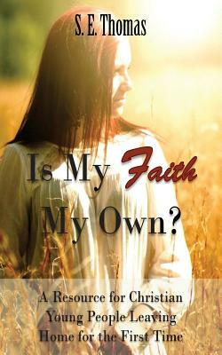 Is My Faith My Own?: A Resource for Christian Young People Leaving Home for the First Time by S. E. Thomas M. a.