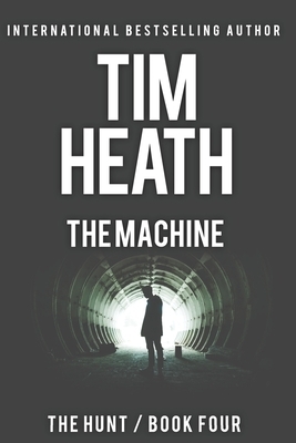 The Machine (The Hunt series Book 4): Bad Men Fear Those Who Lurk In Shadows by Tim Heath